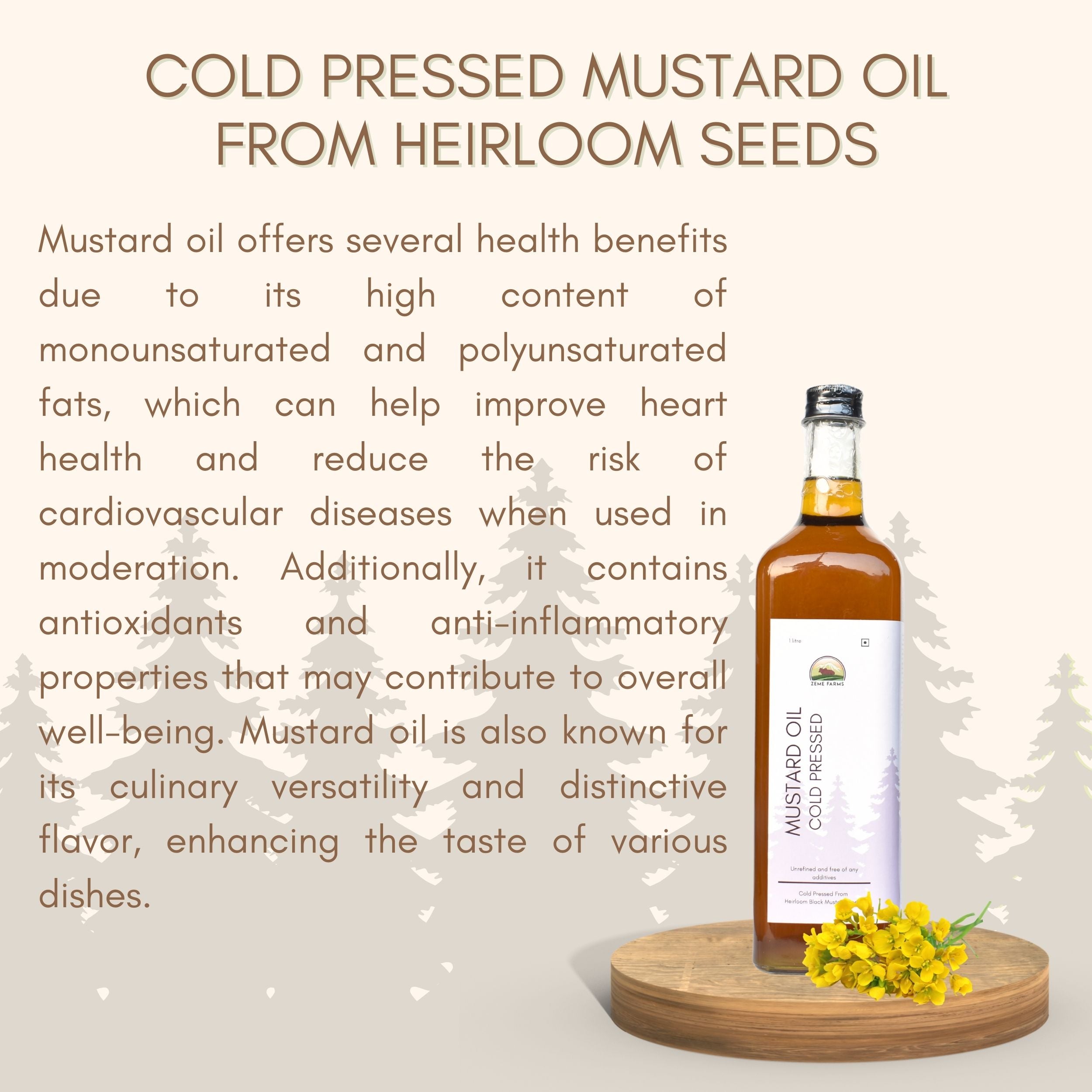 Cold Pressed Mustard Oil From Heirloom Seeds. Mustard oil offers several health benefits due to its high content of monosaturated and polyunsaturated fats, which help improve heart health and reduce the risk of cardiovascular diseases when used in moderation. Additionally, it contains antioxidants and anti-inflammatory properties that may contribute to overall well-being. Mustard oil is also known for its versatility and distinctive flavour, enhancing the taste of many dishes.